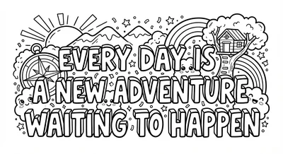 Render the exact text 'EVERY DAY IS A NEW ADVENTURE WAITING… coloring page