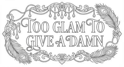Render the exact text 'TOO GLAM TO GIVE A DAMN' in High-End… coloring page