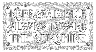 Render the exact text 'KEEP YOUR FACE ALWAYS TOWARD THE SUNSHINE' in Art Nouvea… coloring page