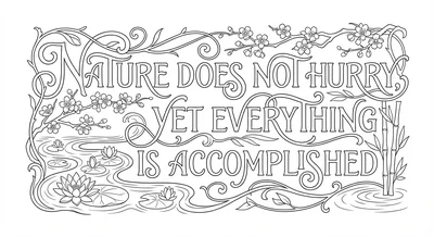 Render the exact text 'NATURE DOES NOT HURRY, YET EVERYTHING IS ACCOMPLISHED' i… coloring page